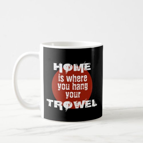 Black Red White Home Is Where You Hang Your Trowel Coffee Mug