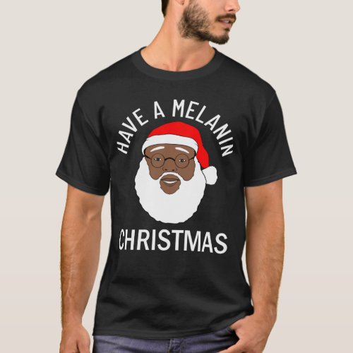 Black Santa Have A Melanin Cristmas T_Shirt