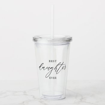 Black Script Best Daughter Ever Acrylic Tumbler by PinkMoonDesigns at Zazzle
