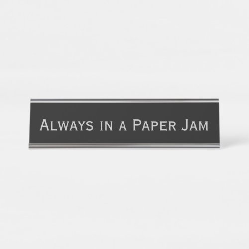 Black Silver Always in a Paper Jam Funny Pun Desk Name Plate