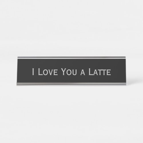 Black Silver I love you a latte Funny Pun Desk Name Plate