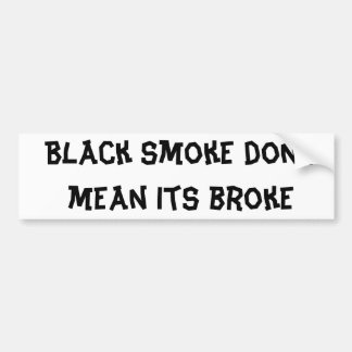 Black smoke dont mean its broke bumper sticker