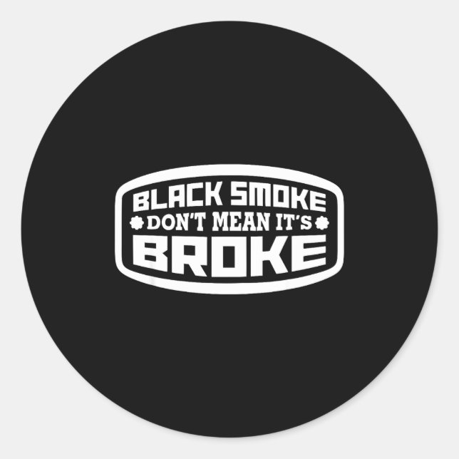 Black Smoke Don't Mean It's Broke _ Funny Diesel  Classic Round Sticker (Front)