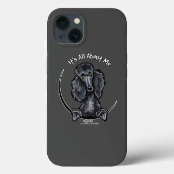 Black Standard Poodle Its All About Me Iphone 13 Case by offleashart at Zazzle
