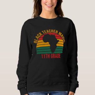 Black Teacher Magic 11th Grade  Black History Mont Sweatshirt