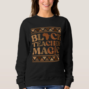 Black Teacher Magic Africa Melanin Pride Black His Sweatshirt