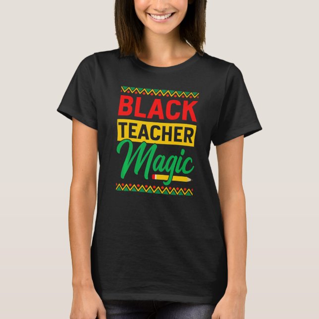 Black Teacher Magic African History Month For Teac T-Shirt (Front)