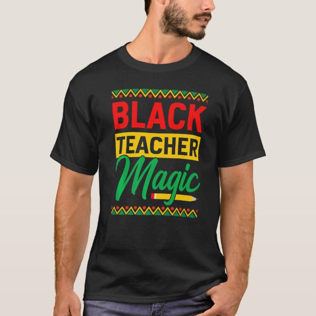 Black Teacher Magic African History Month For Teac T-Shirt (Front)