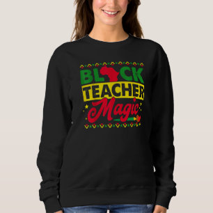 Black Teacher Magic African History Month Great Fo Sweatshirt