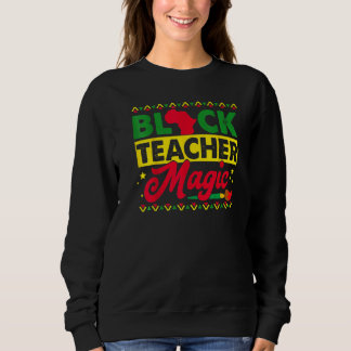 Black Teacher Magic African History Month Great Fo Sweatshirt