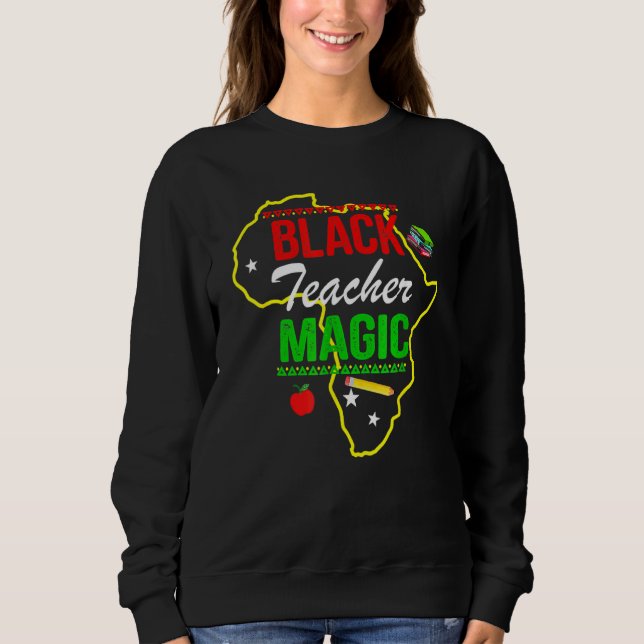 Black Teacher Magic Black History Month African Am Sweatshirt (Front)