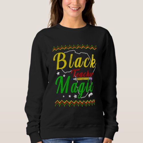 Black Teacher Magic Black History Month Educator Sweatshirt