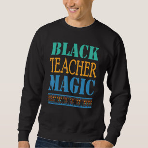 Black Teacher Magic For Teacher Black History 202 Sweatshirt