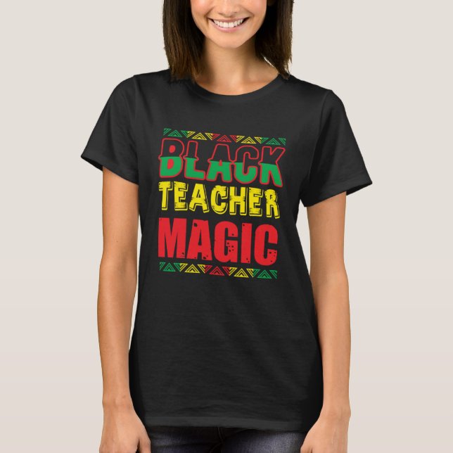 Black Teacher Magic Melanin Pride Black History Mo T-Shirt (Front)