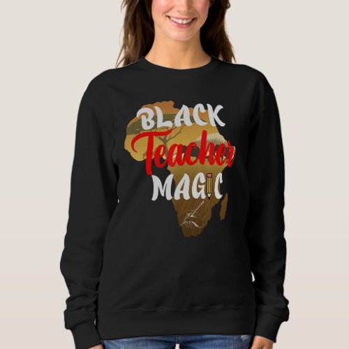Black Teacher Magic Melanin Pride I Am Black Histo Sweatshirt