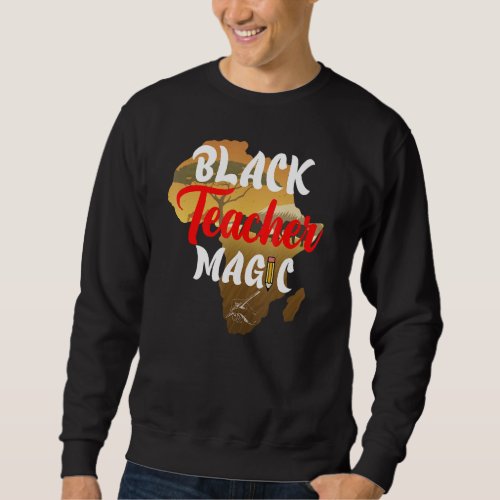 Black Teacher Magic Melanin Pride I Am Black Histo Sweatshirt