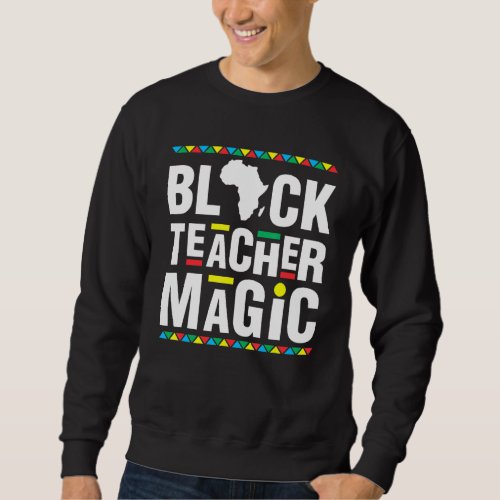 Black Teacher Magic Pride African American History Sweatshirt
