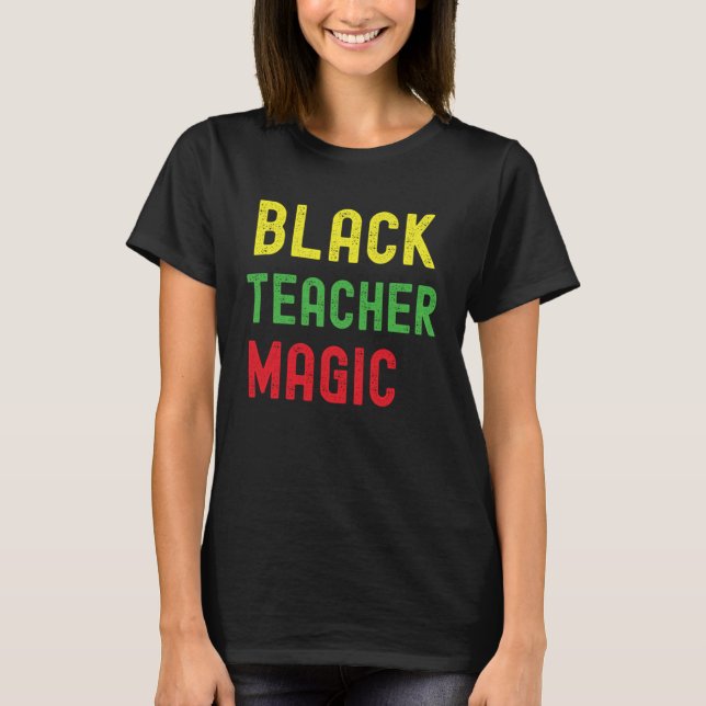 Black Teacher Magic  Teacher Black History Month B T-Shirt (Front)