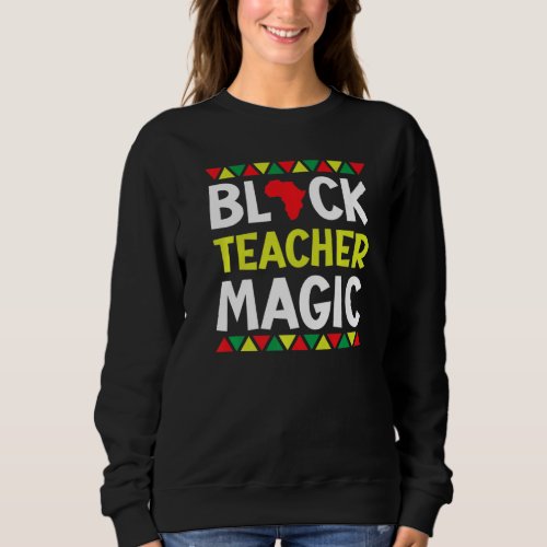 Black Teacher Magic  Teacher Black History Month P Sweatshirt