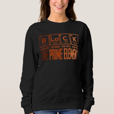 Black The Prime Chemical Elements Black History Mo Sweatshirt