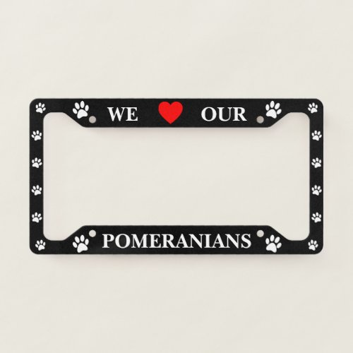 Black We Love Our Pomeranians License Plate Frame