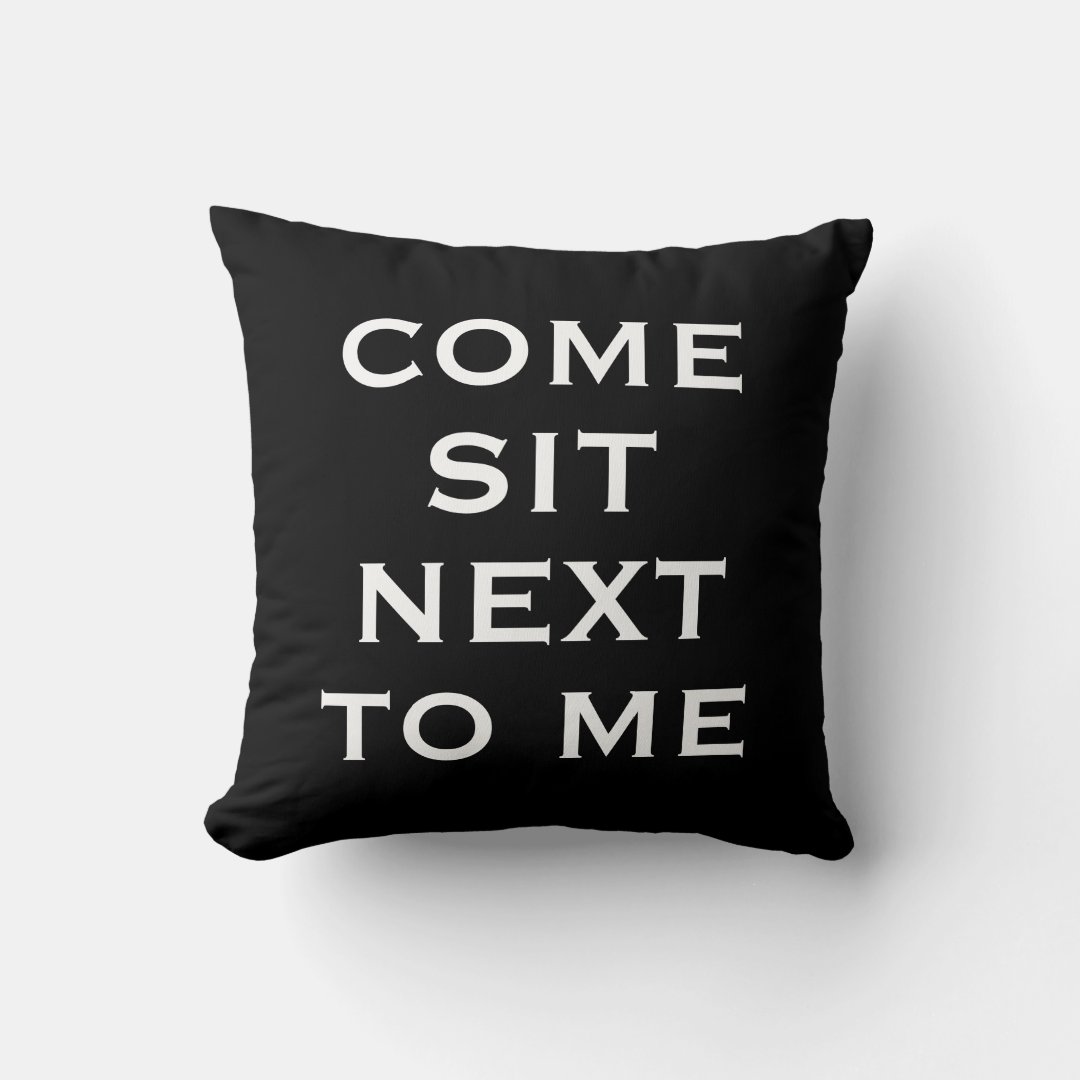 Black & White COME SIT NEXT TO ME Text Throw Pillow Zazzle
