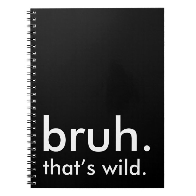 Black & White Funny Quote bruh. that’s wild.  Notebook (Front)