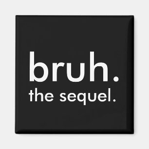 Black & White Funny Quote bruh. the sequel. Magnet