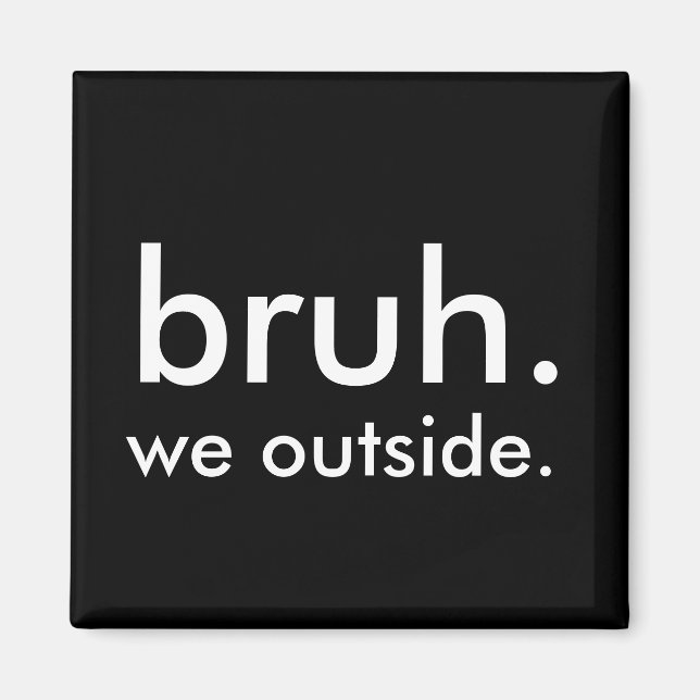 Black & White Funny Quote bruh. we outside. Magnet (Front)