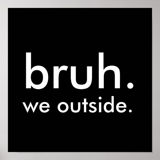 Black & White Funny Quote bruh. we outside. Poster (Front)