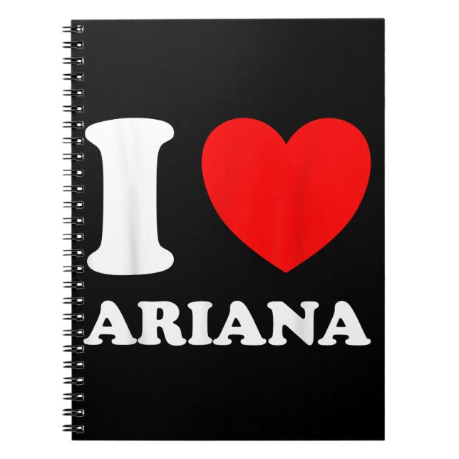 Black White I Love Ariana  Notebook (Front)