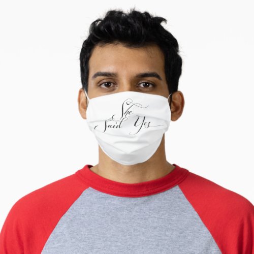 Black  White She Said Yes Engagement Announcement Adult Cloth Face Mask