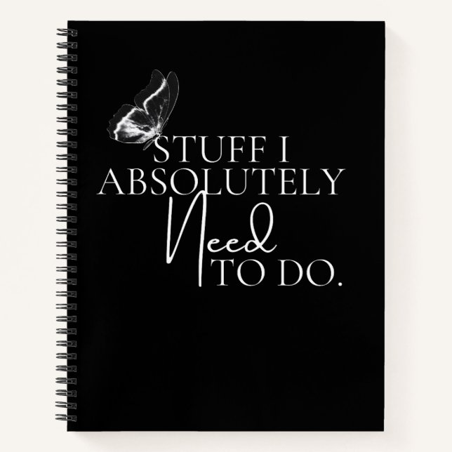Black & White Stuff I Absolutely Need To Do  Notebook (Front)