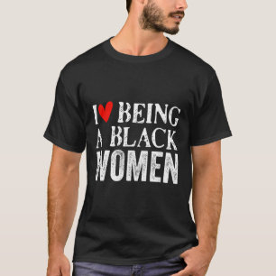 Black Woman History Month Style I Love Being A Bla T-Shirt
