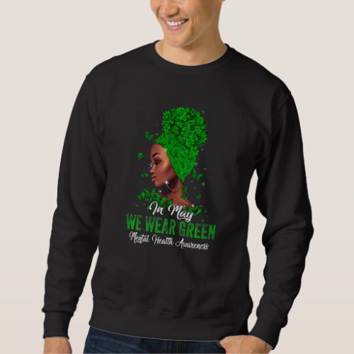 Black Women In May We Wear Green Mental Health Awa Sweatshirt