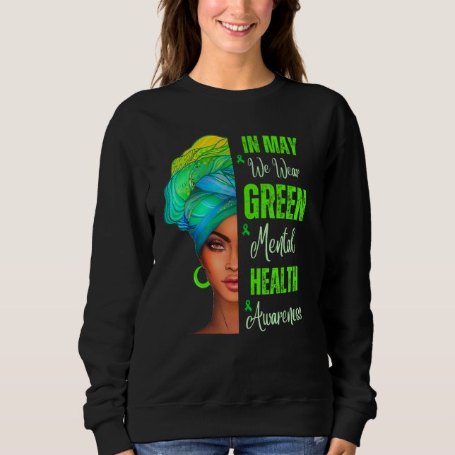 Black Women In May We Wear Green Mental Health Awa Sweatshirt (Front)