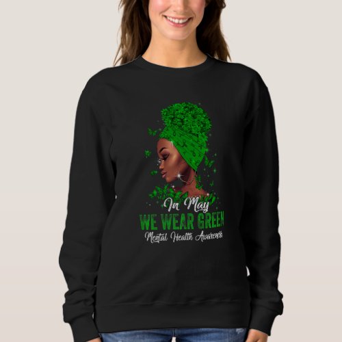Black Women In May We Wear Green Mental Health Awa Sweatshirt