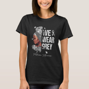 Black Women We Wear Grey Melanoma Awareness T-Shirt