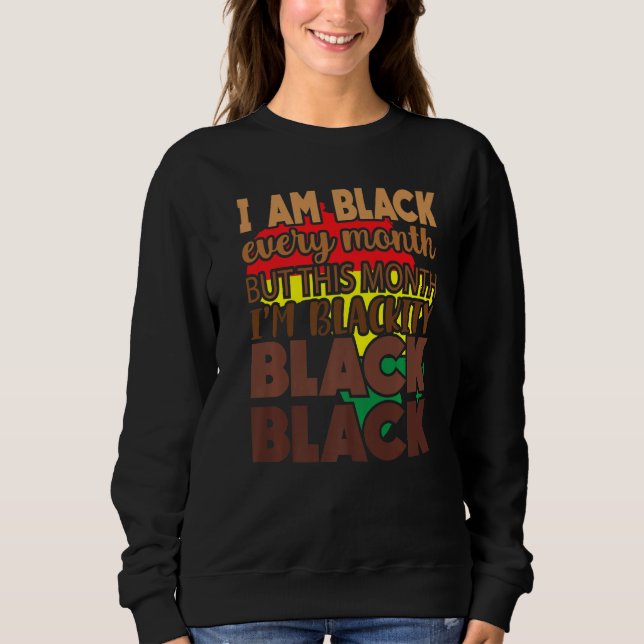Blackity Black Every Month Black History African B Sweatshirt (Front)