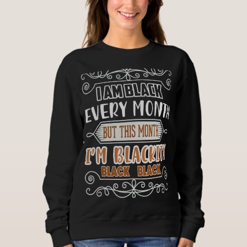Blackity Black Every Month Black History Bhm Afric Sweatshirt