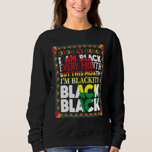Blackity Black Every Month Black History Bhm Afric Sweatshirt