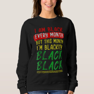 Blackity Black Every Month Black History BHM BLM A Sweatshirt