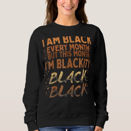 Blackity Black Every Month Black History BHM BLM A Sweatshirt