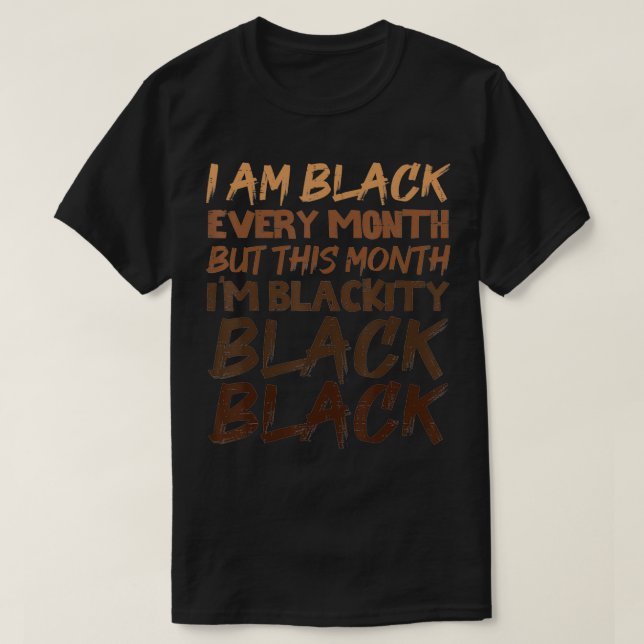 Blackity Black Every Month Black History BHM T-Shirt (Design Front)