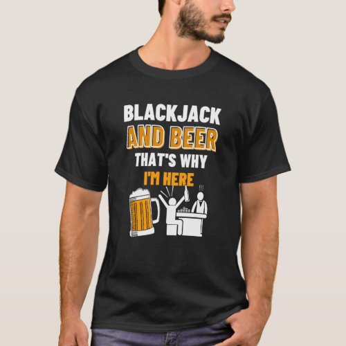 Blackjack And Beer Thats Why Im Here Casino Blac T_Shirt