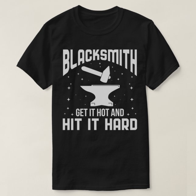 Blacksmith get it hot and hit it hard forge T-Shirt (Design Front)