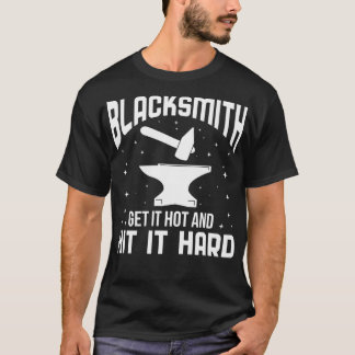Blacksmith get it hot and hit it hard forge T-Shirt