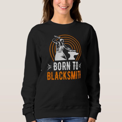 Blacksmith Life  Forge Expert Metal Working  Irons Sweatshirt