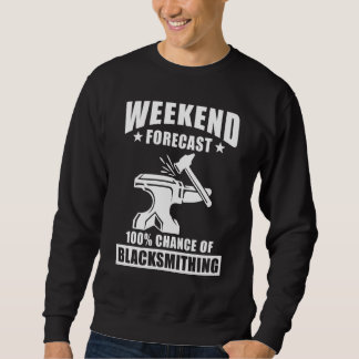 Blacksmith Sayings - Weekend Forcast Chance Of Bla Sweatshirt