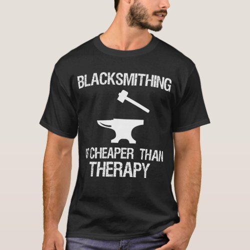 Blacksmithing Is Cheaper Than Therapy Funny T_Shirt